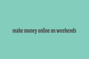 make money online on weekends