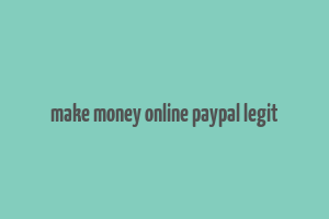 make money online paypal legit