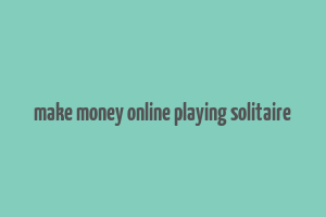 make money online playing solitaire