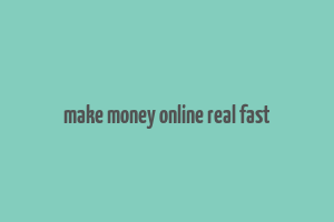 make money online real fast