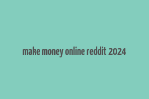 make money online reddit 2024