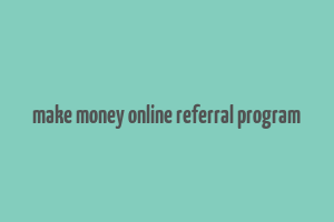 make money online referral program