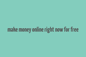 make money online right now for free