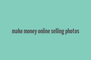 make money online selling photos