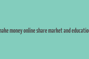 make money online share market and education