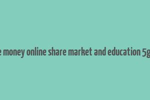 make money online share market and education 5g free