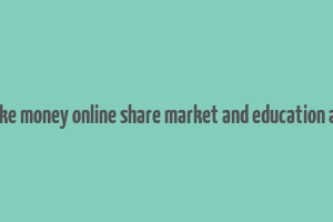 make money online share market and education app