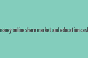 make money online share market and education cash stark