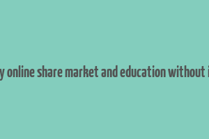 make money online share market and education without investment