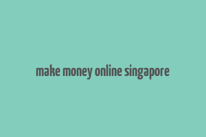 make money online singapore