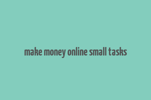 make money online small tasks