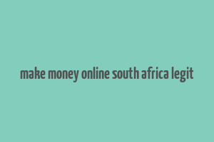 make money online south africa legit