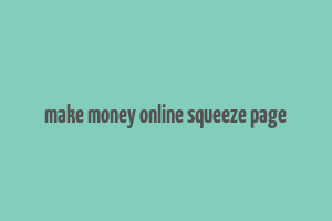 make money online squeeze page