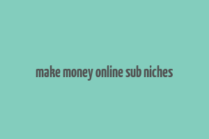 make money online sub niches