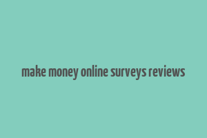 make money online surveys reviews