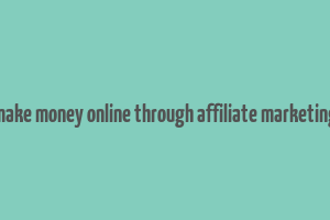 make money online through affiliate marketing