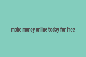 make money online today for free