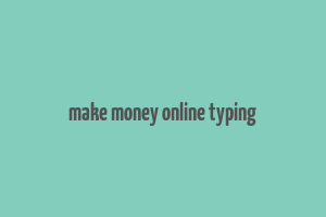 make money online typing