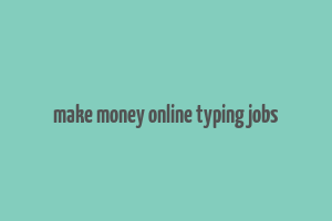 make money online typing jobs