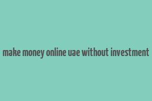 make money online uae without investment