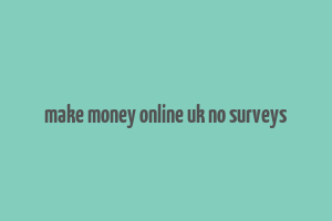 make money online uk no surveys