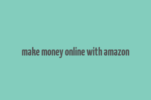 make money online with amazon