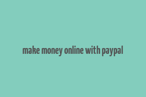 make money online with paypal