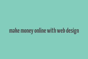 make money online with web design