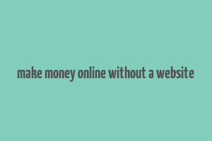 make money online without a website