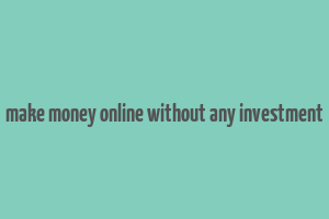 make money online without any investment