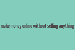 make money online without selling anything