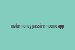 make money passive income app