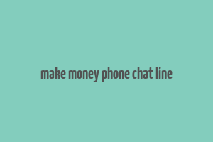 make money phone chat line