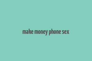 make money phone sex