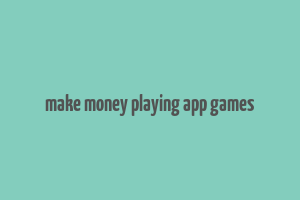 make money playing app games