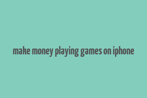 make money playing games on iphone