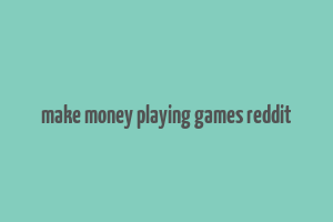 make money playing games reddit