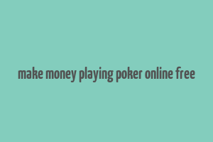 make money playing poker online free