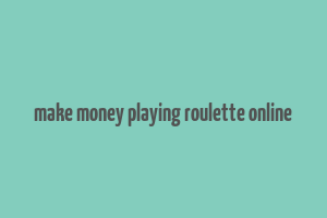 make money playing roulette online