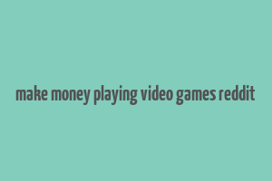 make money playing video games reddit