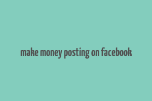 make money posting on facebook