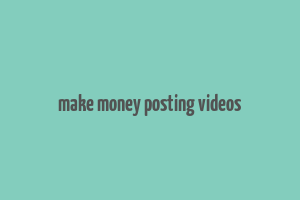 make money posting videos