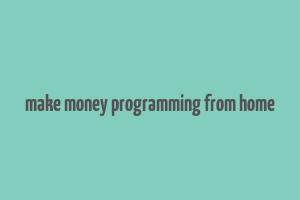 make money programming from home