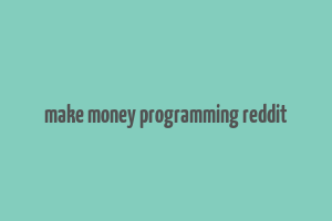 make money programming reddit