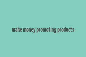 make money promoting products