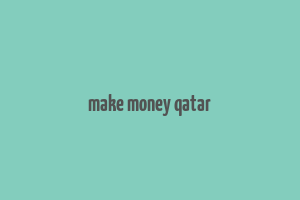 make money qatar