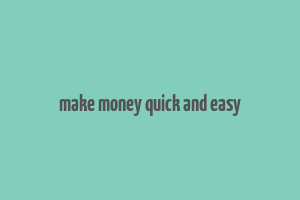 make money quick and easy