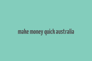 make money quick australia