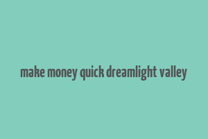 make money quick dreamlight valley