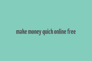 make money quick online free